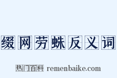 缀网劳蛛反义词是什么意思的图片